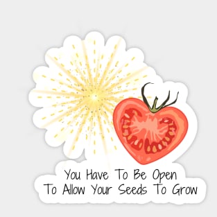 You Have To Be Open To Allow Your Seeds To Grow Sticker